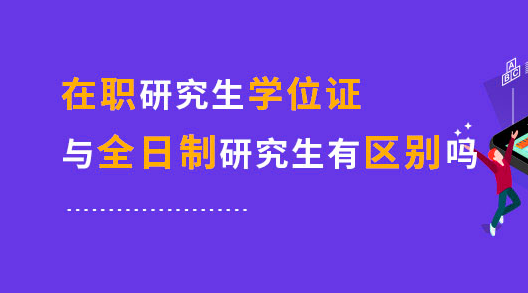 在職研究生學(xué)位證與全日制研究生有區(qū)別嗎